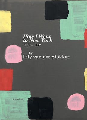 Lily van der Stokker, How I Went to New York 1983–1992 , les presses du réel, 2022