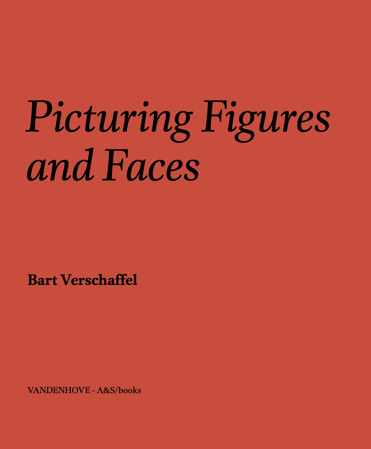 Bart Verschaffel, What is Real? What is True? Picturing Figures and Faces , A&S/books, 2021